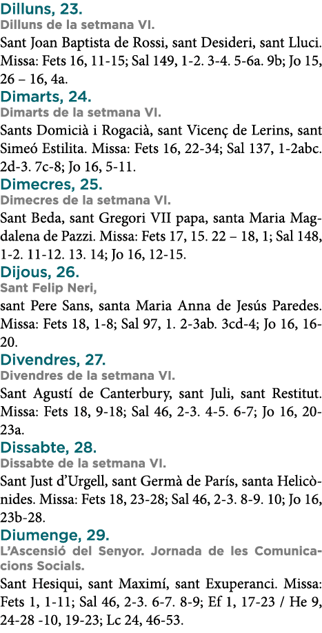 Dilluns, 23  Dilluns de la setmana VI  Sant Joan Baptista de Rossi, sant Desideri, sant Lluci  Missa: Fets 16, 11-15;   